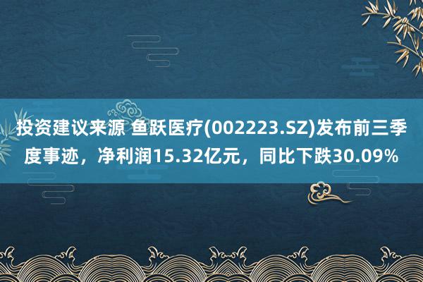 投资建议来源 鱼跃医疗(002223.SZ)发布前三季度事迹，净利润15.32亿元，同比下跌30.09%