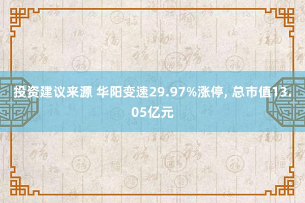 投资建议来源 华阳变速29.97%涨停, 总市值13.05亿元