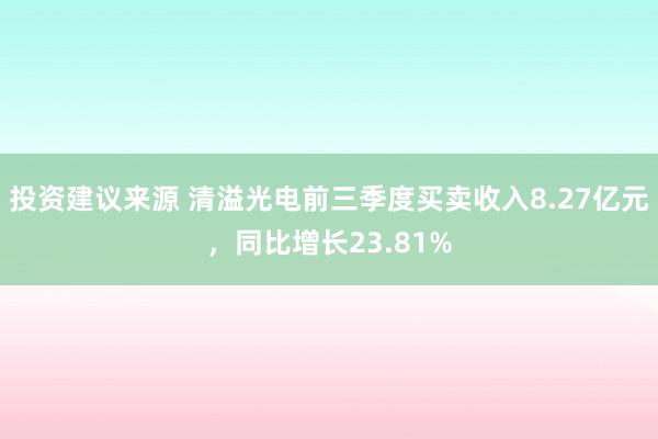 投资建议来源 清溢光电前三季度买卖收入8.27亿元，同比增长23.81%