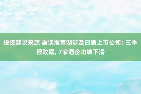 投资建议来源 渠谈堰塞湖涉及白酒上市公司: 三季报败露, 7家酒企功绩下滑