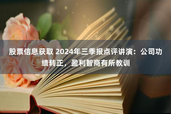 股票信息获取 2024年三季报点评讲演：公司功绩转正，盈利智商有所教训