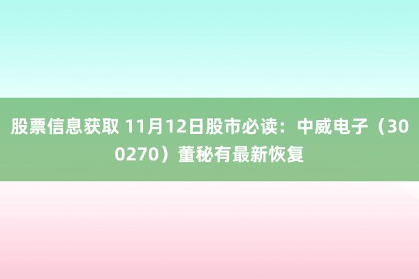 股票信息获取 11月12日股市必读：中威电子（300270）董秘有最新恢复