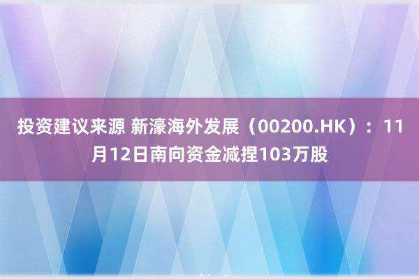 投资建议来源 新濠海外发展（00200.HK）：11月12日南向资金减捏103万股