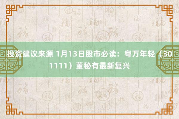 投资建议来源 1月13日股市必读：粤万年轻（301111）董秘有最新复兴