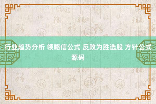 行业趋势分析 领略信公式 反败为胜选股 方针公式源码