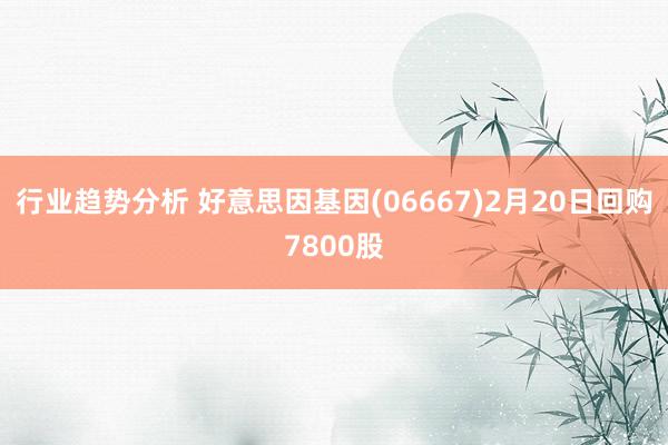 行业趋势分析 好意思因基因(06667)2月20日回购7800股