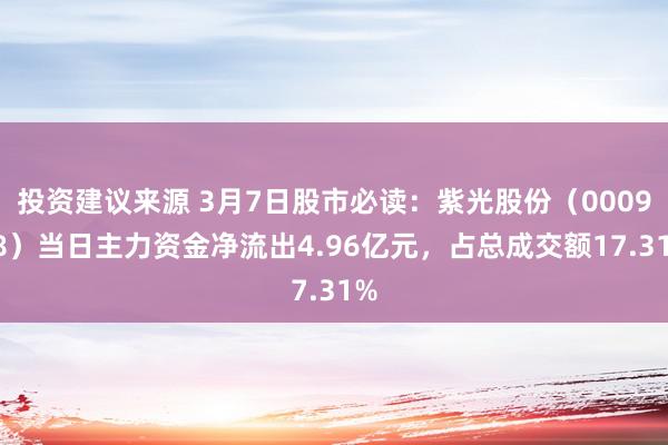 投资建议来源 3月7日股市必读：紫光股份（000938）当日主力资金净流出4.96亿元，占总成交额17.31%